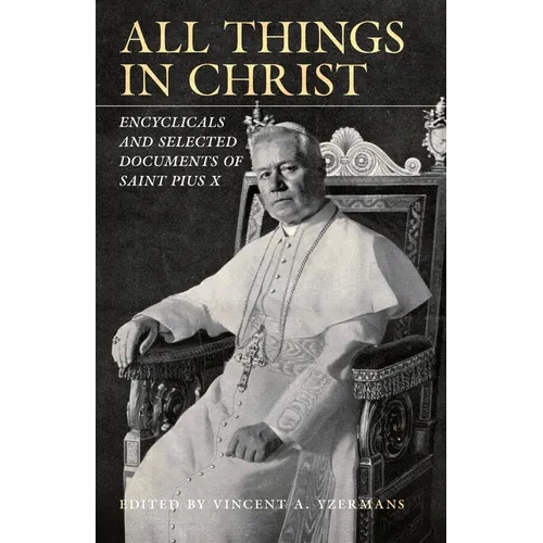 All Things in Christ: Encyclicals and Selected Documents of Saint Pius X