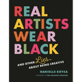 Real Artists Wear Black: And Other Lies about Being Creative
