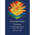 Unexpected Grace: An Abridged Theology of Salvation Amongst the Unevangelized