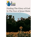 Finding The Glory of God In The Face of Jesus Christ
