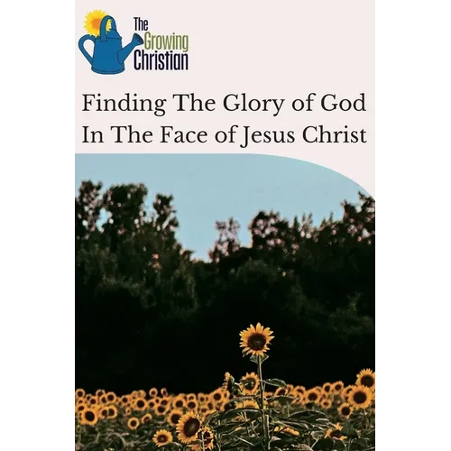Finding The Glory of God In The Face of Jesus Christ