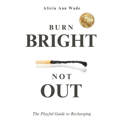 Burn Bright, Not Out: The Playful Guide To Recharging