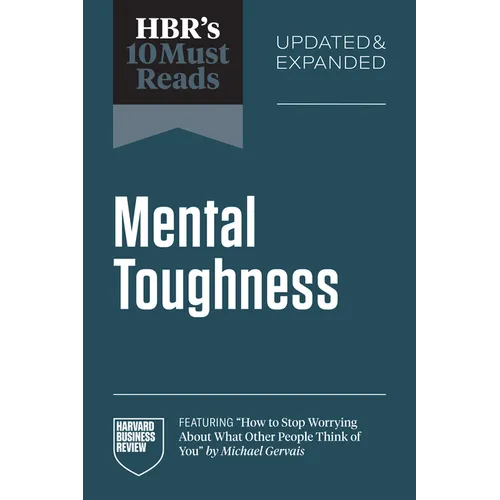 Hbr's 10 Must Reads on Mental Toughness, Updated and Expanded (Featuring How to Stop Worrying about What Other People Think of You by Michael Gervais)