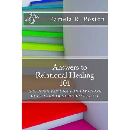 Anwsers to Relational Healing 101: Including Testimony and Teaching of Freedom from Homosexuality