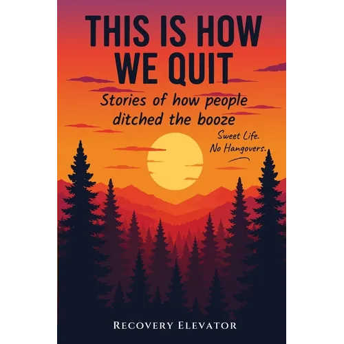 This Is How We Quit: Stories of How People Ditched the Booze