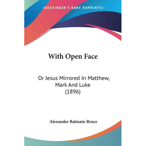 With Open Face: Or Jesus Mirrored In Matthew, Mark And Luke (1896)