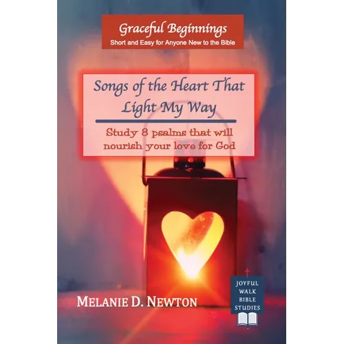 Songs of the Heart That Light My Way: Study 8 psalms that will nourish your love for God