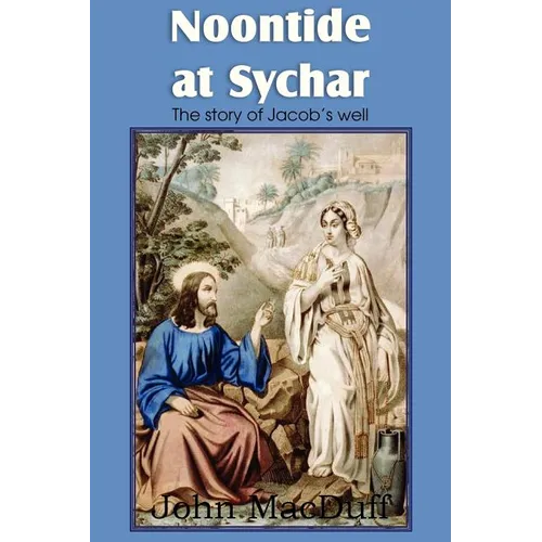 Noontide at Sychar, a New Testament Chapter in Providence and Grace