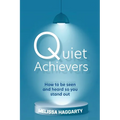 Quiet Achievers: How to be seen and heard so you stand out