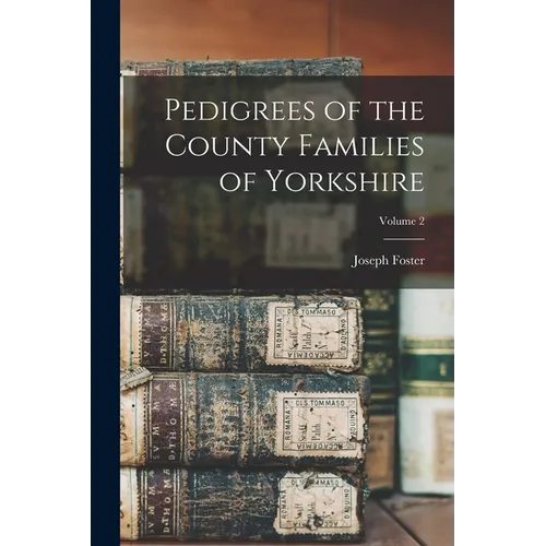 Pedigrees of the County Families of Yorkshire; Volume 2