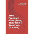 True Freedom (Everything They Don't Want You to Know)