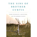 The Sins of Brother Curtis: A Story of Betrayal, Conviction, and the Mormon Church