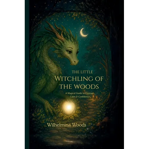THE LITTLE WITCHLING of THE WOODS: A Magical Guide to Courage, Calm & Confidence