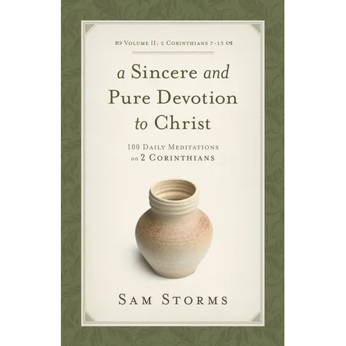 A Sincere and Pure Devotion to Christ, Volume 2: 100 Daily Meditations on 2 Corinthians (2 Corinthians 7-13)