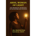 Arise, Woman of Light: The Prophetic Awakening of Daughters and Nations