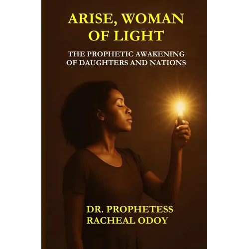 Arise, Woman of Light: The Prophetic Awakening of Daughters and Nations