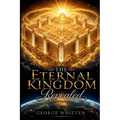 The Eternal Kingdom Revealed: The King, His Kingdom, and the Restoration of All Things
