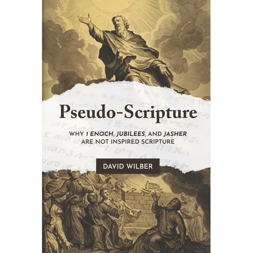 Pseudo-Scripture: Why 1 Enoch, Jubilees, and Jasher Are Not Inspired Scripture