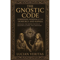 The Forbidden Teachings Of The Gnostics: Lost Knowledge of the Demiurge, Sophia, and the Secret Path to Enlightenment
