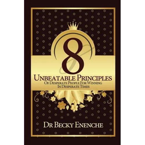 8 Unbeatable Principles of Desperate People for Winning in Desperate Times