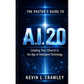 The Pastor's Guide to A.I. 2.0: Leading Your Church in the Age of Intelligent Technology