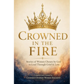 Crowned in the Fire: Stories of Women Chosen by God to Lead Through Grief & Loss