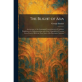 The Blight of Asia: An Account of the Systematic Extermination of Christian Populations by Mohammedans and of the Culpability of Certain Great Powers;