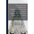The Sincere Christian Instructed In The Faith Of Christ From The Written Word [by G. Hay]