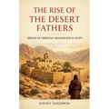 The Rise of the Desert Fathers: Origins of Christian Monasticism in Egypt