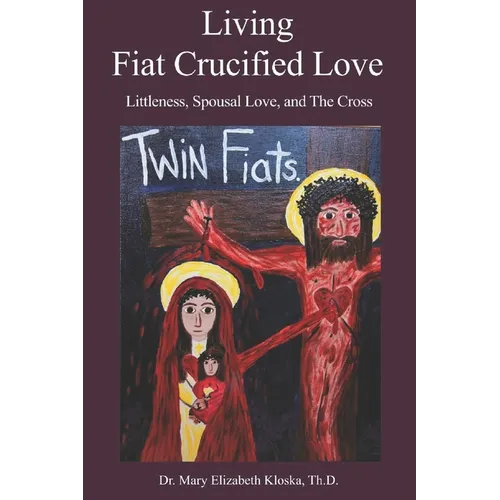 Living Fiat Crucified Love: Littleness, Spousal Love and the Cross