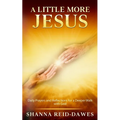 A Little More Jesus: Daily Prayers and Reflections for a Deeper Walk with God