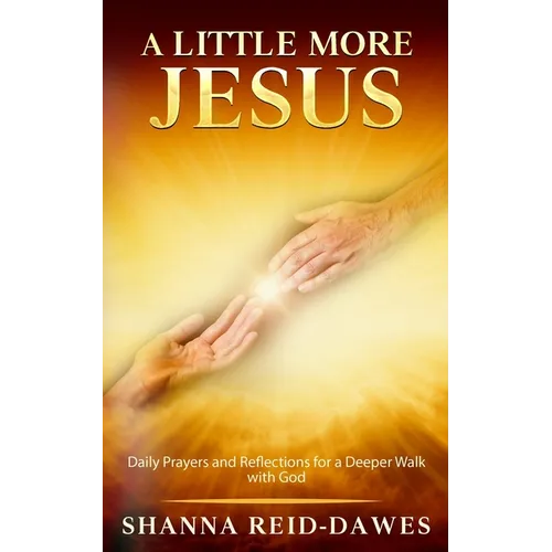 A Little More Jesus: Daily Prayers and Reflections for a Deeper Walk with God