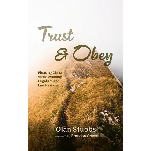 Trust and Obey: Pleasing Christ While Avoiding Legalism and Lawlessness