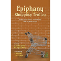 Epiphany and the Shopping Trolley: Monologues About The Mundane And The Miraculous