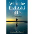 What the End Asks of Us: A Companion
