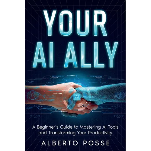 Your AI Ally: A Beginner's Guide to Mastering AI Tools and Transforming Your Productivity