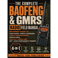 The Complete Baofeng & GMRS Radio Field Manual: Beginner Guide to Ham Radio, GMRS Licensing, CHIRP Programming, Repeaters, Privacy Tones, and Off-Grid
