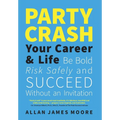 Party Crash Your Career & Life: Be Bold, Risk Safely, and Succeed Without an Invitation