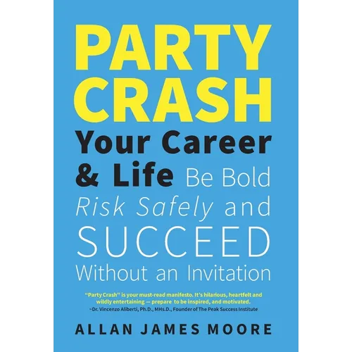 Party Crash Your Career & Life: Be Bold, Risk Safely, and Succeed Without an Invitation