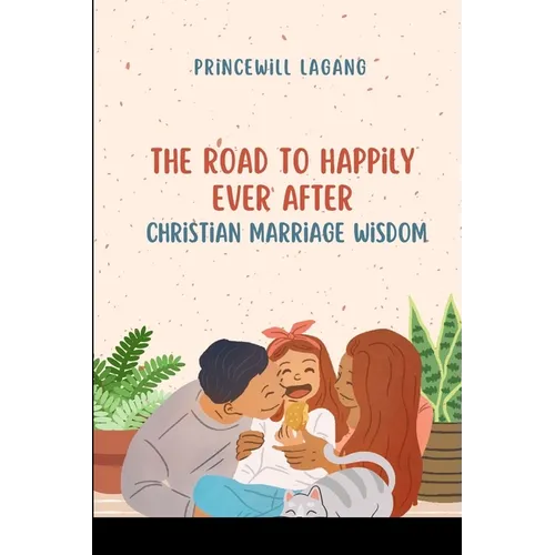 The Road to Happily Ever After: Christian Marriage Wisdom