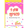 I Am Loved Because God Says I Am: Daily Devotions for Young Girls: Inspirational Scriptures and Reflections to Nurture Faith, Joy, and Confidence in G