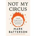 Not My Circus: Living with Courage, Conviction, and Compassion in a World of Chaos