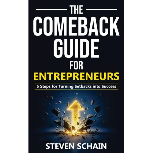 The Comeback Guide for Entrepreneurs: 5 Steps for Turning Setbacks into Success