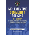 Implementing Community Policing in Nigeria: 12 Concise, Practical and Effective Community Policing Strategies