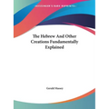 The Hebrew And Other Creations Fundamentally Explained