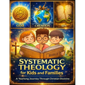 Systematic Theology for Kids and Families; A Yearlong Journey Through Christian Doctrine