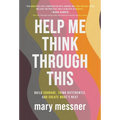 Help Me Think Through This: Build Courage, Think Differently, and Create What's Next