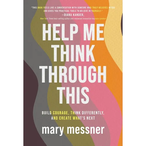 Help Me Think Through This: Build Courage, Think Differently, and Create What's Next
