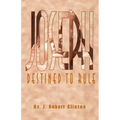 Joseph: Destined To Rule-A Study in Integrity and Divine Affirmation