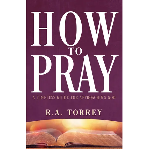 How to Pray: A Timeless Guide for Approaching God
